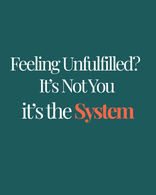 Feeling Unfulfilled? It’s Not You — It’s the System