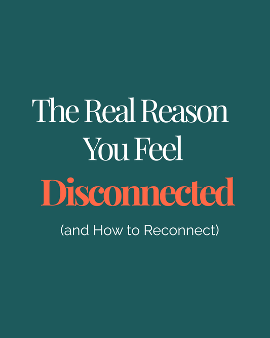 The Real Reason You Feel Disconnected (and How to Reconnect)