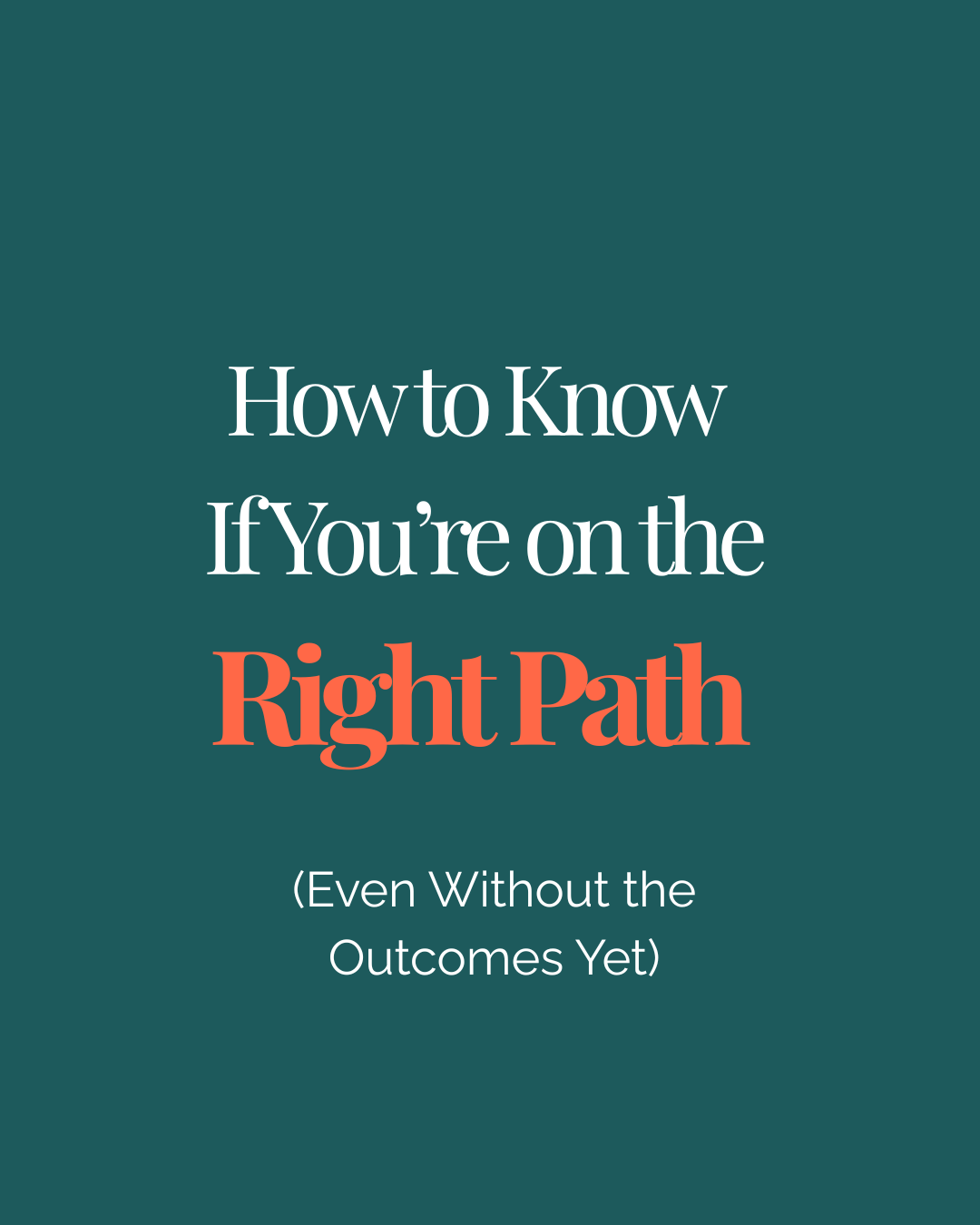 How to Know If You’re on the Right Path (Even Without the Outcomes Yet)