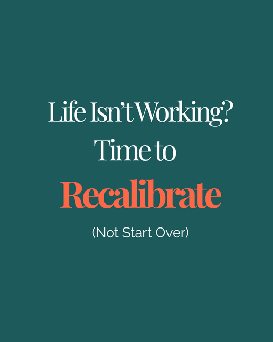 Life Isn’t Working? Time to Recalibrate — Not Start Over