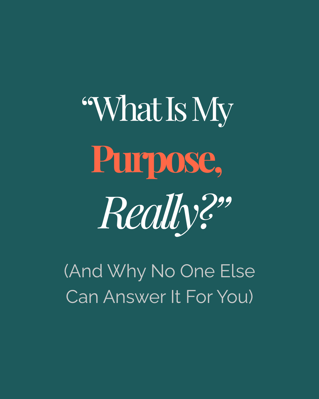 What Is My Purpose, Really? (And Why No One Else Can Answer It For You)