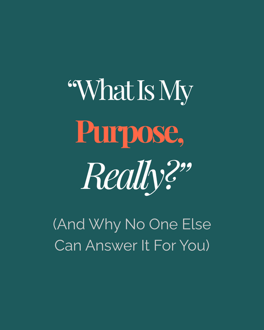 What Is My Purpose, Really? (And Why No One Else Can Answer It For You)