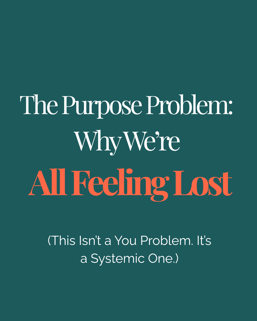 The Purpose Problem: Why We’re All Feeling Lost (This Isn't a You Problem. It's a Systemic One.)