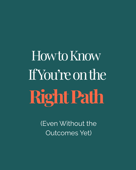 How to Know If You’re on the Right Path (Even Without the Outcomes Yet)